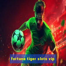 fortune tiger slots vip